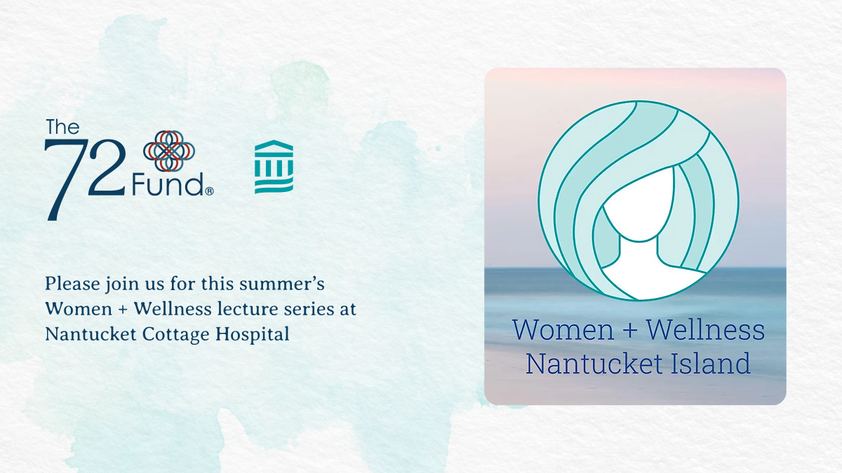 Please join us for this summer’s  Women + Wellness lecture series at  Nantucket Cottage Hospital